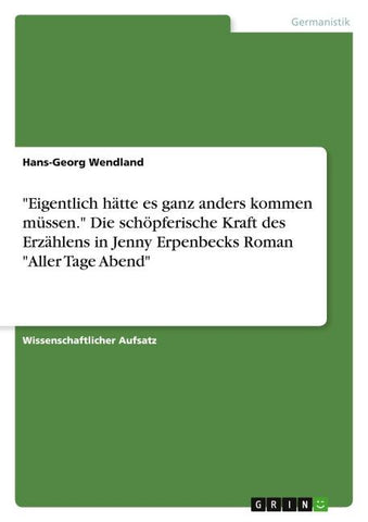 "Eigentlich hätte es ganz anders kommen müssen." Die schöpferische Kraft des Erzählens in Jenny Erpenbecks Roman "Aller Tage Abend"