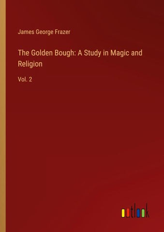 The Golden Bough: A Study in Magic and Religion
