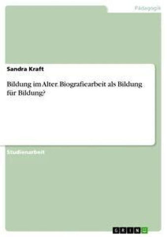 Bildung im Alter. Biografiearbeit als Bildung für Bildung?