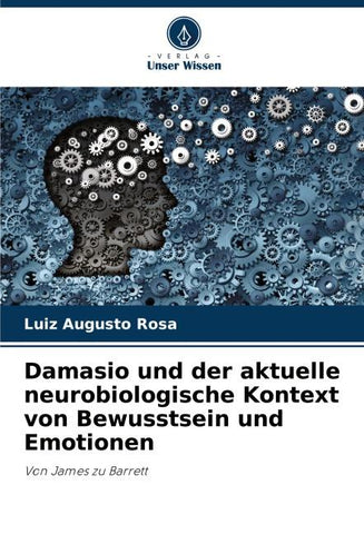 Damasio und der aktuelle neurobiologische Kontext von Bewusstsein und Emotionen