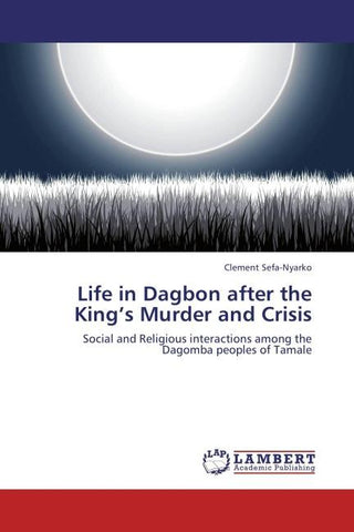 Life in Dagbon after the King's Murder and Crisis
