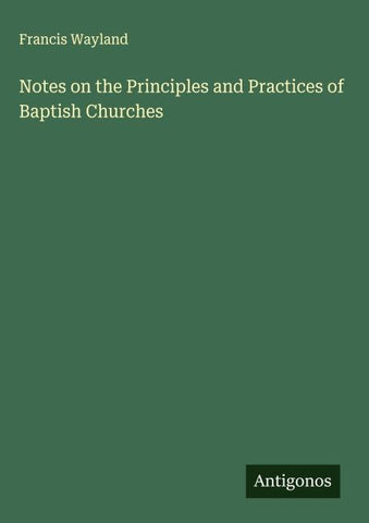 Notes on the Principles and Practices of Baptish Churches