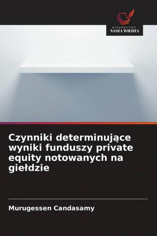 Czynniki determinuj¿ce wyniki funduszy private equity notowanych na gie¿dzie