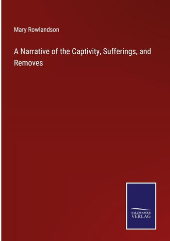 A Narrative of the Captivity, Sufferings, and Removes