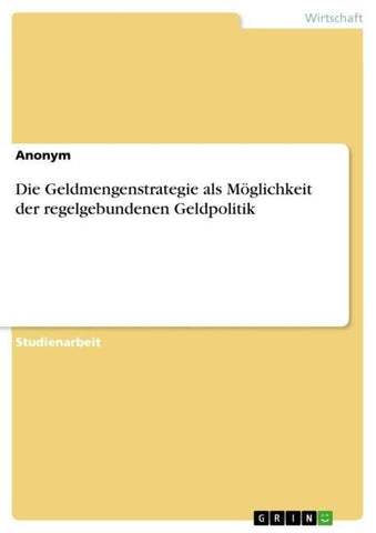 Die Geldmengenstrategie als Möglichkeit der regelgebundenen Geldpolitik