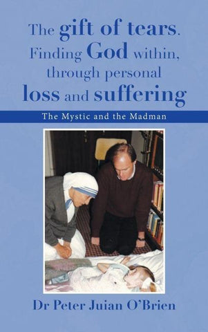 The gift of tears. Finding God within, through personal loss and suffering