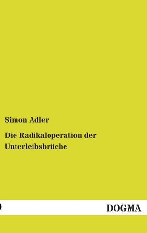 Die Radikaloperation der Unterleibsbrüche