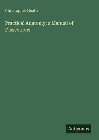 Practical Anatomy: a Manual of Dissections