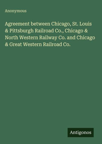 Agreement between Chicago, St. Louis & Pittsburgh Railroad Co., Chicago & North Western Railway Co. and Chicago & Great Western Railroad Co.