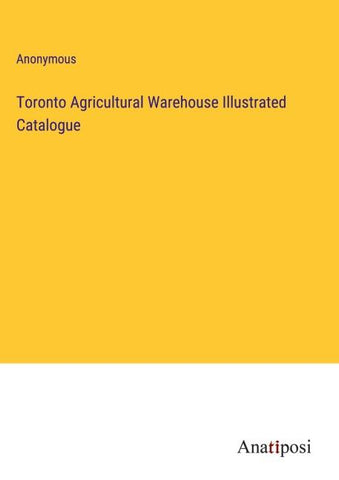 Toronto Agricultural Warehouse Illustrated Catalogue