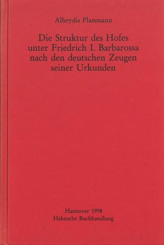 Die Struktur des Hofes unter Friedrich I. Barbarossa nach den deutschen Zeugen seiner Urkunden
