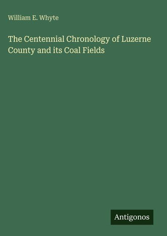 The Centennial Chronology of Luzerne County and its Coal Fields