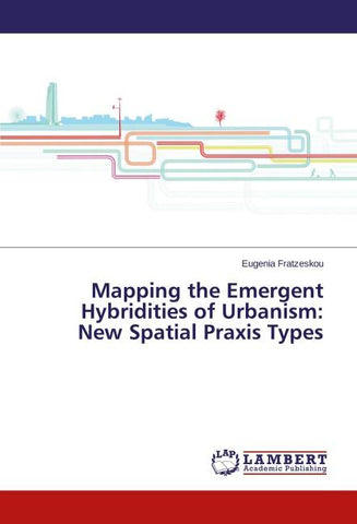 Mapping the Emergent Hybridities of Urbanism: New Spatial Praxis Types