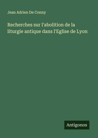 Recherches sur l'abolition de la liturgie antique dans l'Eglise de Lyon