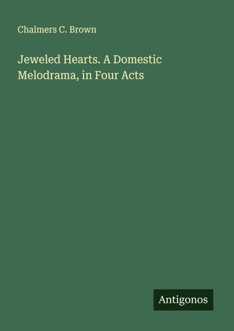 Jeweled Hearts. A Domestic Melodrama, in Four Acts
