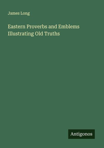 Eastern Proverbs and Emblems Illustrating Old Truths