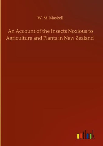 An Account of the Insects Noxious to Agriculture and Plants in New Zealand
