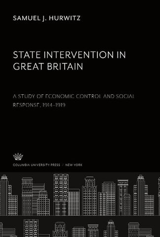 State Intervention in Great Britain a Study of Economic Control and Social Response, 1914-1919
