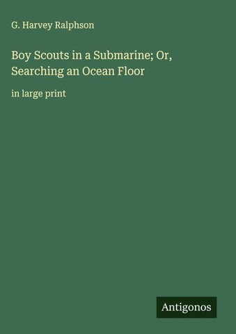 Boy Scouts in a Submarine; Or, Searching an Ocean Floor