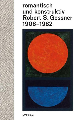romantisch und konstruktiv: Robert S. Gessner 1908–1982