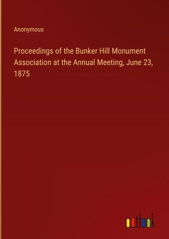 Proceedings of the Bunker Hill Monument Association at the Annual Meeting, June 23, 1875