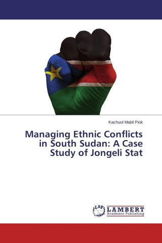 Managing Ethnic Conflicts in South Sudan: A Case Study of Jongeli Stat