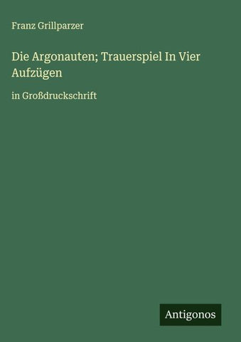 Die Argonauten; Trauerspiel In Vier Aufzügen
