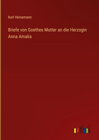 Briefe von Goethes Mutter an die Herzogin Anna Amalia