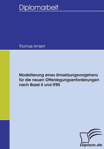 Modellierung eines Umsetzungsvorgehens für die neuen Offenlegungsanforderungen nach Basel II und IFRS