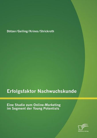 Erfolgsfaktor Nachwuchskunde: Eine Studie zum Online-Marketing im Segment der Young Potentials