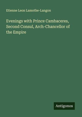 Evenings with Prince Cambaceres, Second Consul, Arch-Chancellor of the Empire