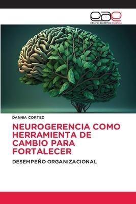 NEUROGERENCIA COMO HERRAMIENTA DE CAMBIO PARA FORTALECER