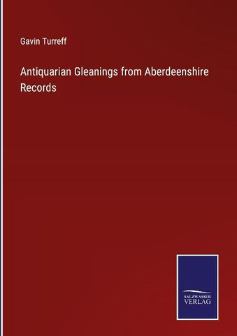 Antiquarian Gleanings from Aberdeenshire Records