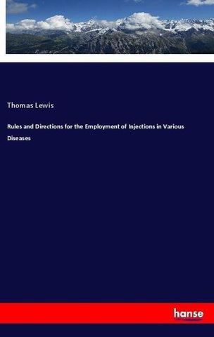 Rules and Directions for the Employment of Injections in Various Diseases