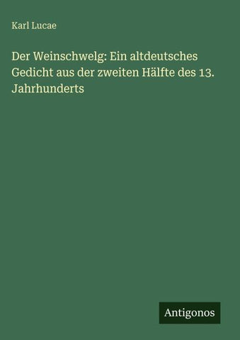 Der Weinschwelg: Ein altdeutsches Gedicht aus der zweiten Hälfte des 13. Jahrhunderts