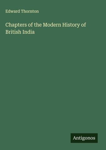 Chapters of the Modern History of British India