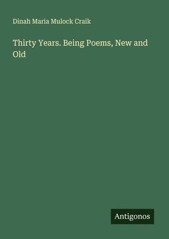 Thirty Years. Being Poems, New and Old