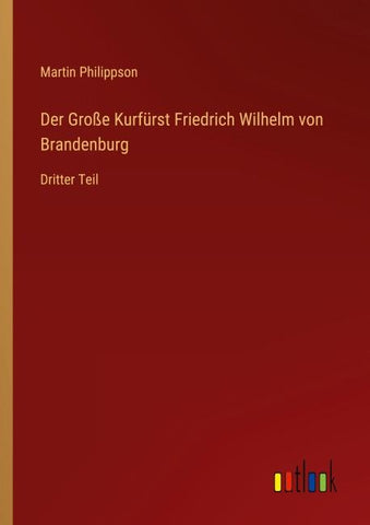 Der Große Kurfürst Friedrich Wilhelm von Brandenburg