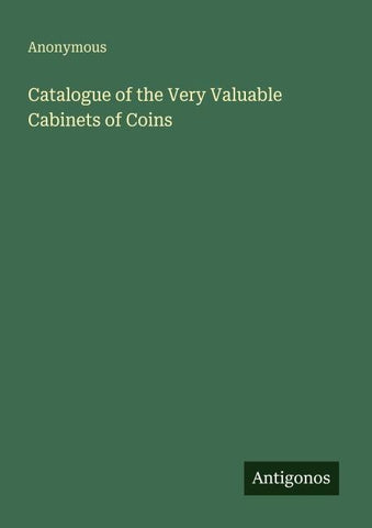 Catalogue of the Very Valuable Cabinets of Coins