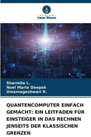 QUANTENCOMPUTER EINFACH GEMACHT: EIN LEITFADEN FÜR EINSTEIGER IN DAS RECHNEN JENSEITS DER KLASSISCHEN GRENZEN