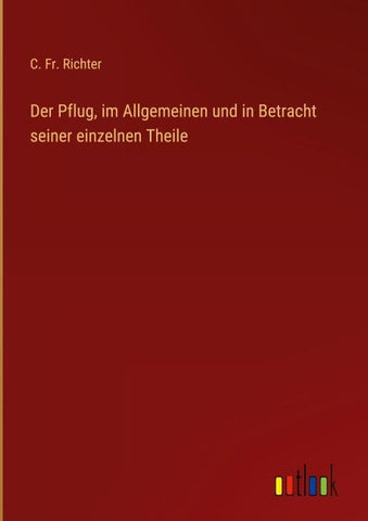 Der Pflug, im Allgemeinen und in Betracht seiner einzelnen Theile