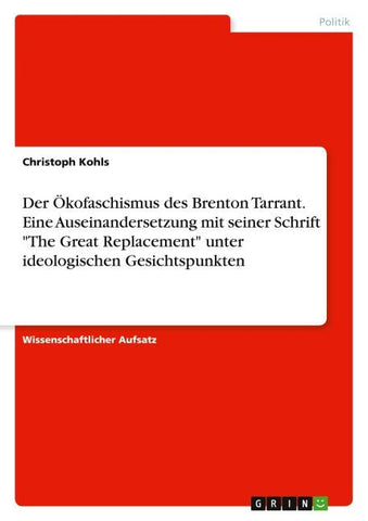 Der Ökofaschismus des Brenton Tarrant. Eine Auseinandersetzung mit seiner Schrift "The Great Replacement" unter ideologischen Gesichtspunkten