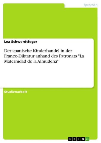 Der spanische Kinderhandel in der Franco-Diktatur anhand des Patronats "La Maternidad de la Almudena"