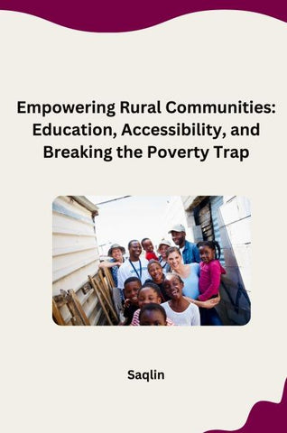 Empowering Rural Communities: Education, Accessibility, and Breaking the Poverty Trap