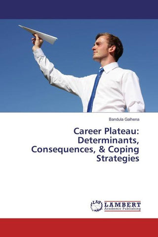 Career Plateau: Determinants, Consequences, & Coping Strategies