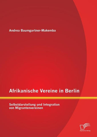 Afrikanische Vereine in Berlin: Selbstdarstellung und Integration von Migrantenvereinen