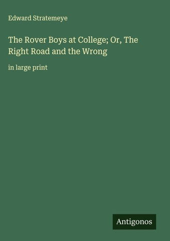 The Rover Boys at College; Or, The Right Road and the Wrong
