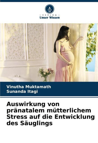 Auswirkung von pränatalem mütterlichem Stress auf die Entwicklung des Säuglings