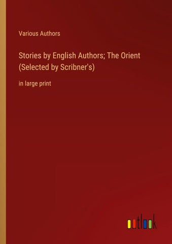 Stories by English Authors; The Orient (Selected by Scribner's)
