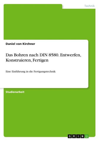 Das Bohren nach DIN 8580. Entwerfen, Konstruieren, Fertigen